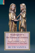Primus Books Shakespeares ReVisions of History: Social Collusion, Violence, and Resistance in Nine Plays