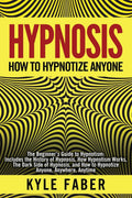 Hypnosis  How to Hypnotize Anyone: The Beginners Guide to Hypnotism  Includes the History of Hypnosis, How Hypnotism Works, Th