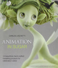 Animation in Sugar: 14 Beautifully HandCrafted Modelling Projects for Celebration Cakes