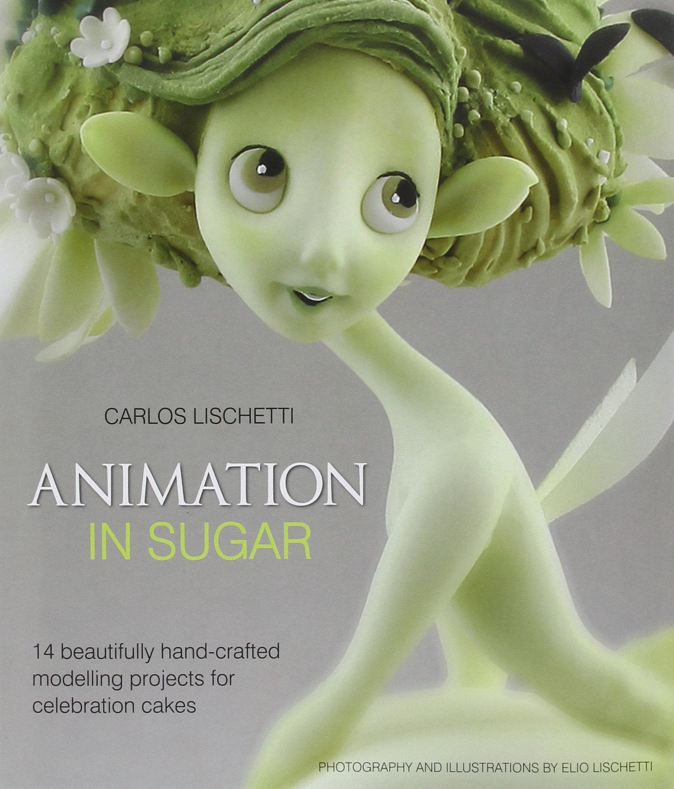 Animation in Sugar: 14 Beautifully HandCrafted Modelling Projects for Celebration Cakes