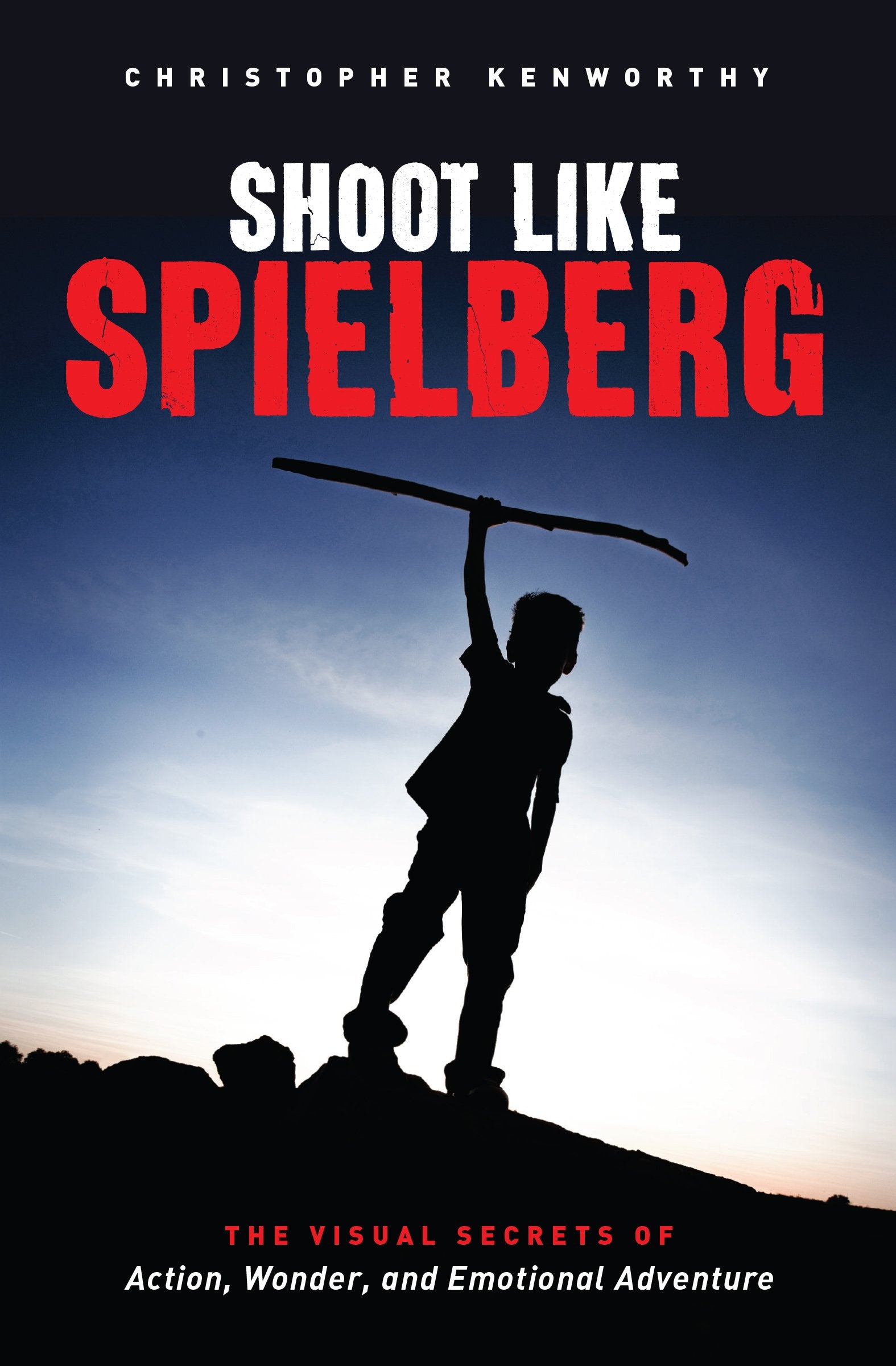 Shoot Like Spielberg: The Visual Secrets Of Action, Wonder And Emotional Adventure