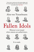 Fallen Idols: History Is Not Erased When Statues Are Pulled Down. It Is Made.