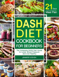 DASH Diet CookBook for Beginners: The Complete DASH Diet Guide with 21Day Meal Plan to Lower Blood Pressure and Live Healthy