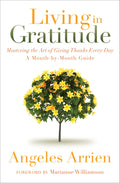 Living in Gratitude: Mastering the Art of Giving Thanks Every Day, A MonthbyMonth Guide