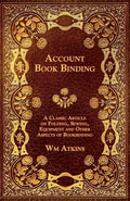 Account Book Binding  A Classic Article on Folding, Sewing, Equipment and Other Aspects of Bookbinding