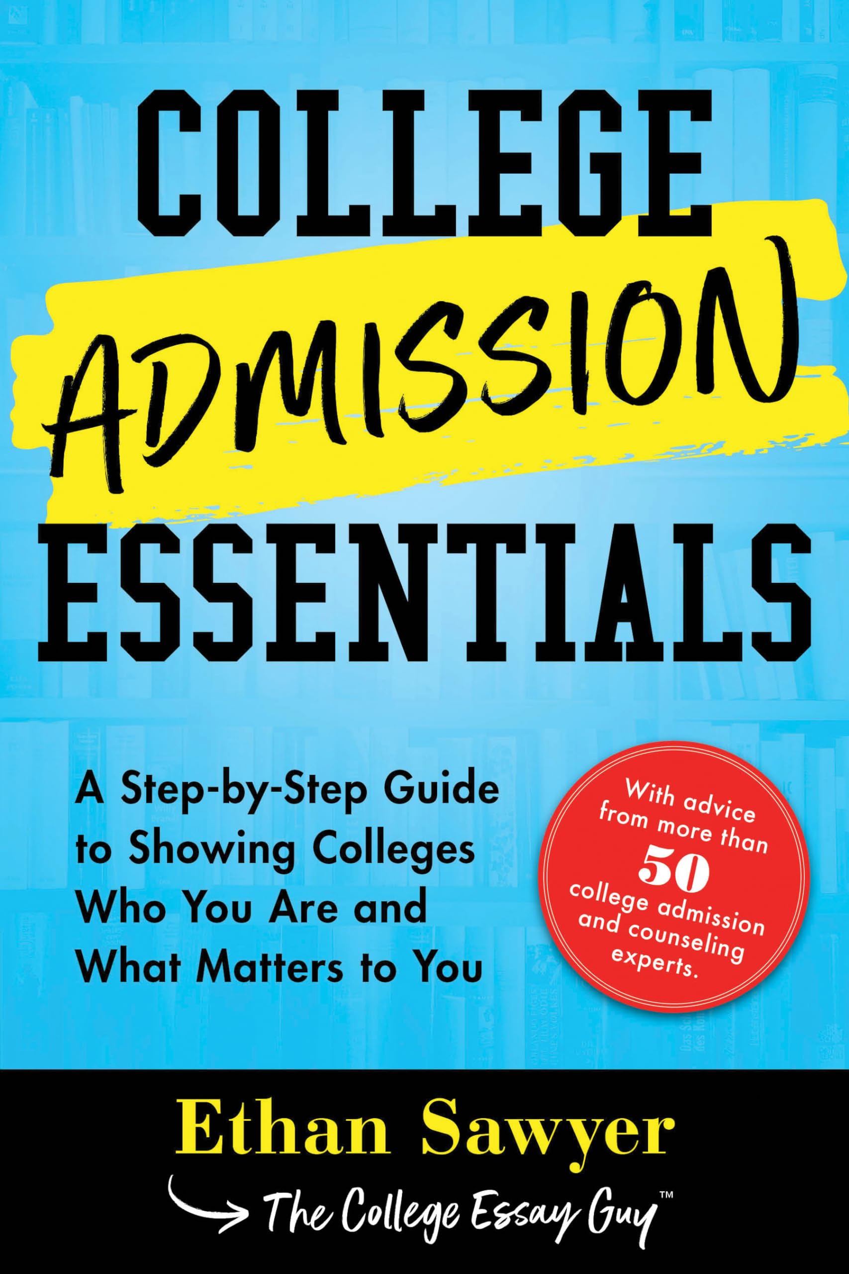 College Admission Essentials: A StepbyStep Guide to Showing Colleges Who You Are and What Matters to You
