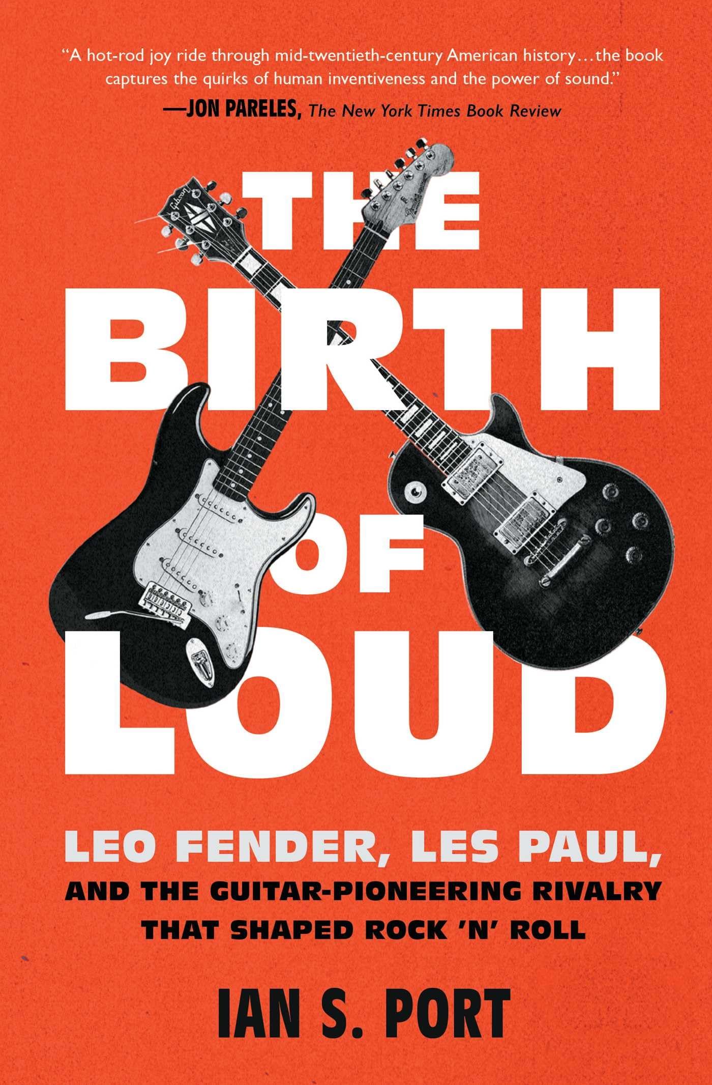 The Birth of Loud: Leo Fender, Les Paul, and the GuitarPioneering Rivalry That Shaped Rock n Roll