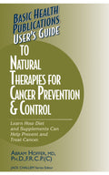 Users Guide to Natural Therapies for Cancer Prevention & Control: Learn How Diet and Supplements Can Help Prevent and Treat Can