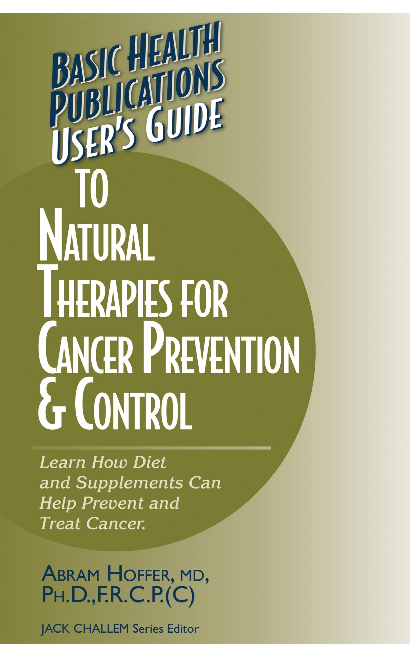Users Guide to Natural Therapies for Cancer Prevention & Control: Learn How Diet and Supplements Can Help Prevent and Treat Can