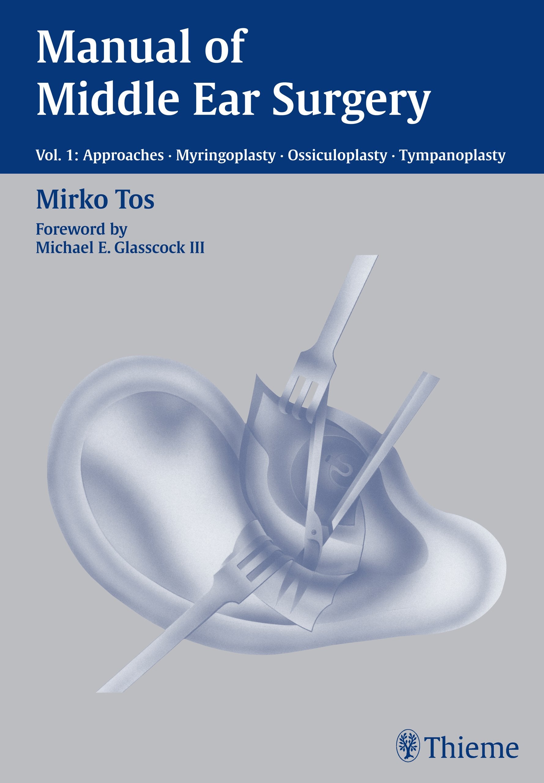 Manual of Middle Ear Surgery  Vol. 1: Vol. 1: Approaches, Myringoplasty, Ossiculoplasty and Tympanoplasty