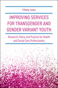 IMPROVING SERVICES FOR TRANSGENDER AND GENDER VARIANT YOUTH: Research, Policy and Practice for Health and Social Care Profession