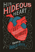 His Hideous Heart: 13 of Edgar Allan Poes Most Unsettling Tales Reimagined
