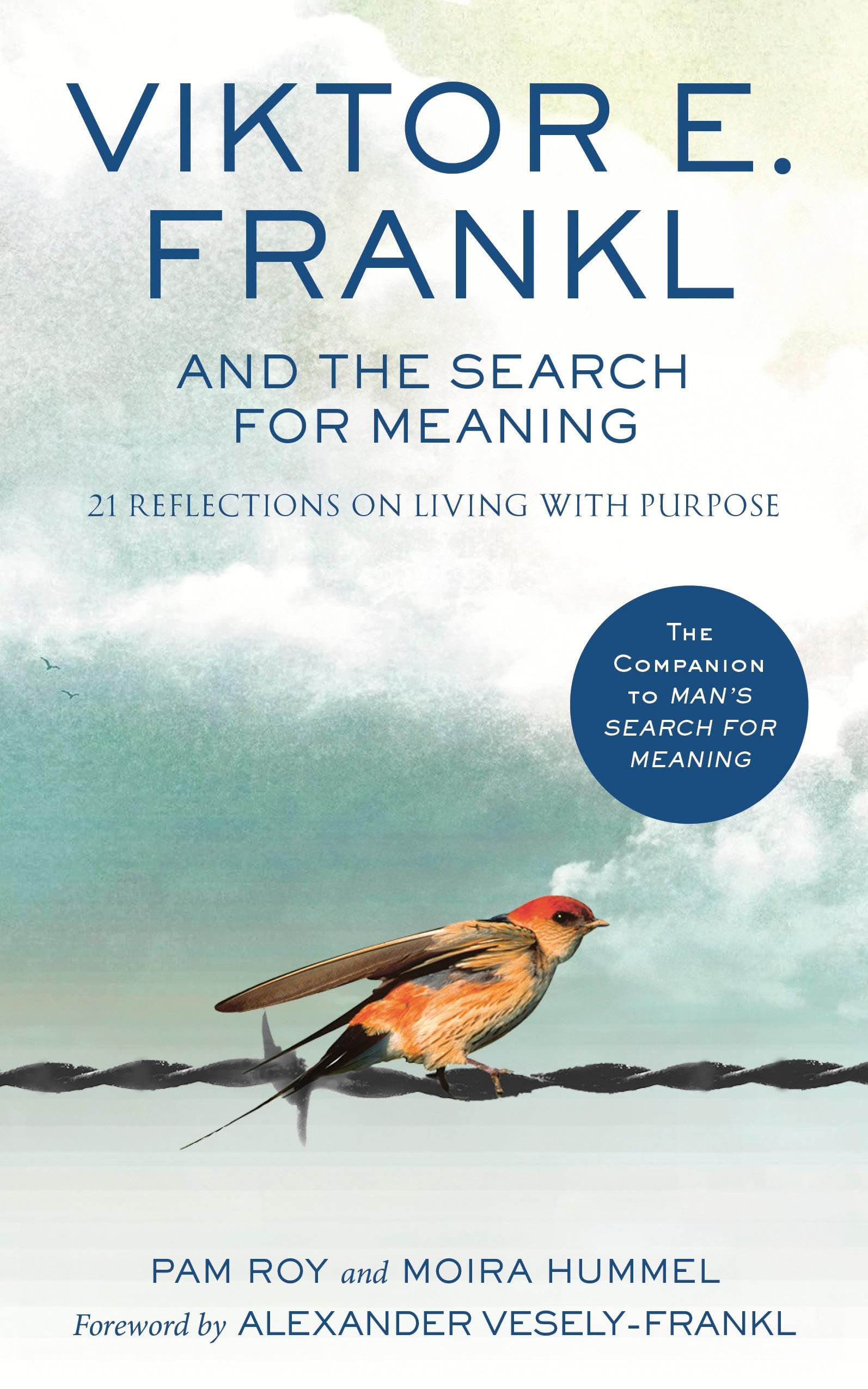 Viktor E. Frankl And The Search For Meaning: 21 Reflections On Living With Purpose