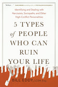5 Types of People Who Can Ruin Your Life: Identifying and Dealing with Narcissists, Sociopaths, and Other HighConflict Personal