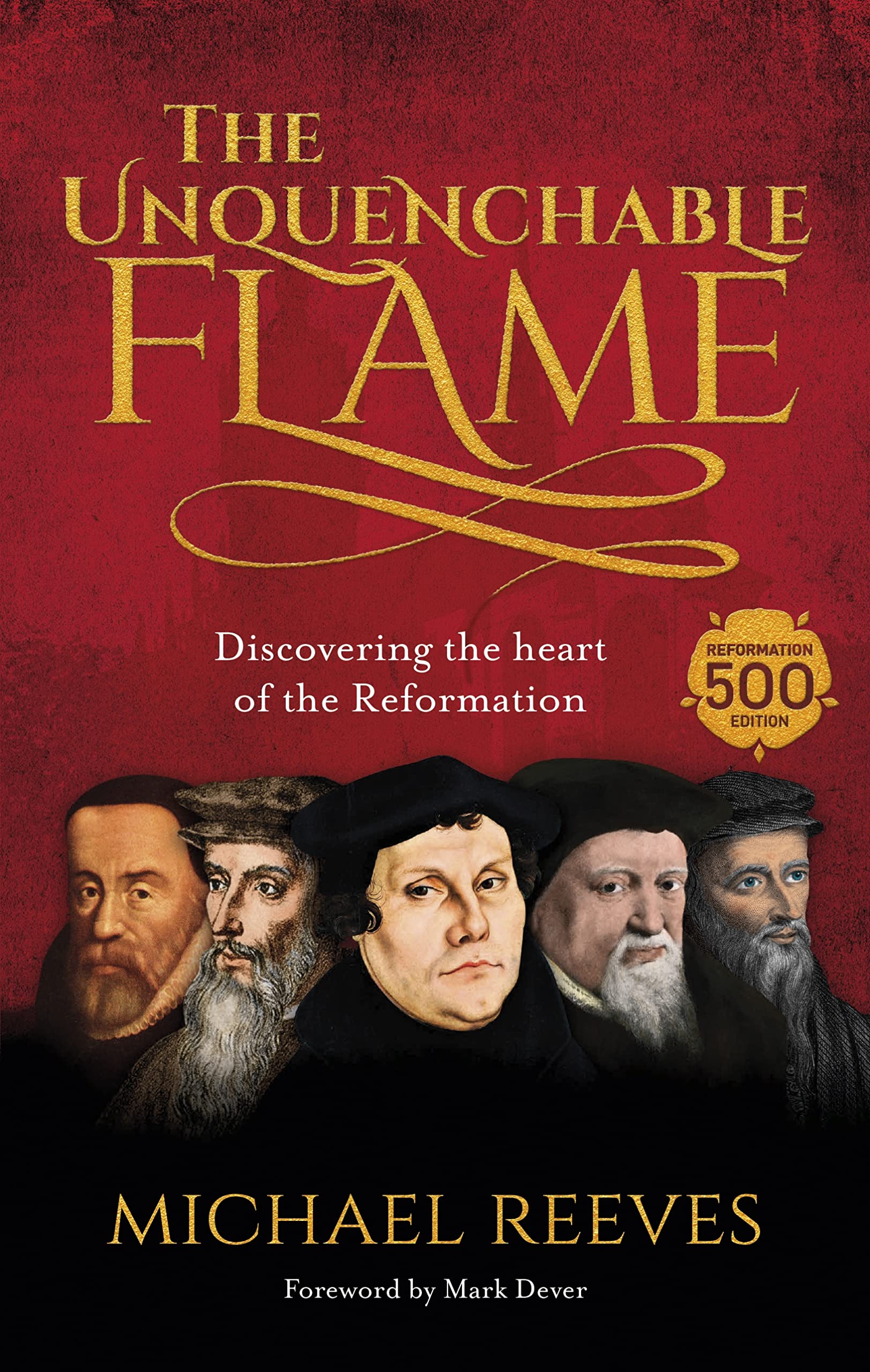 Unquenchable Flame: Discovering The Heart Of The Reformation