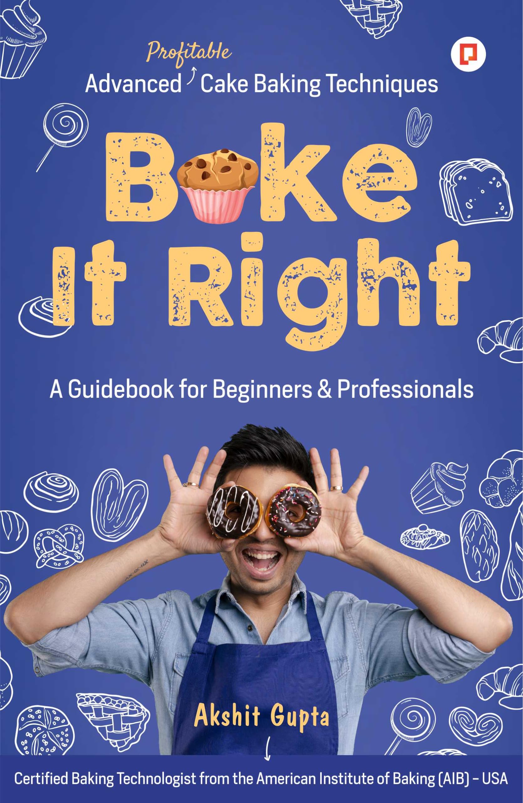 Bake it Right: A Guidebook for Beginners & Professionals