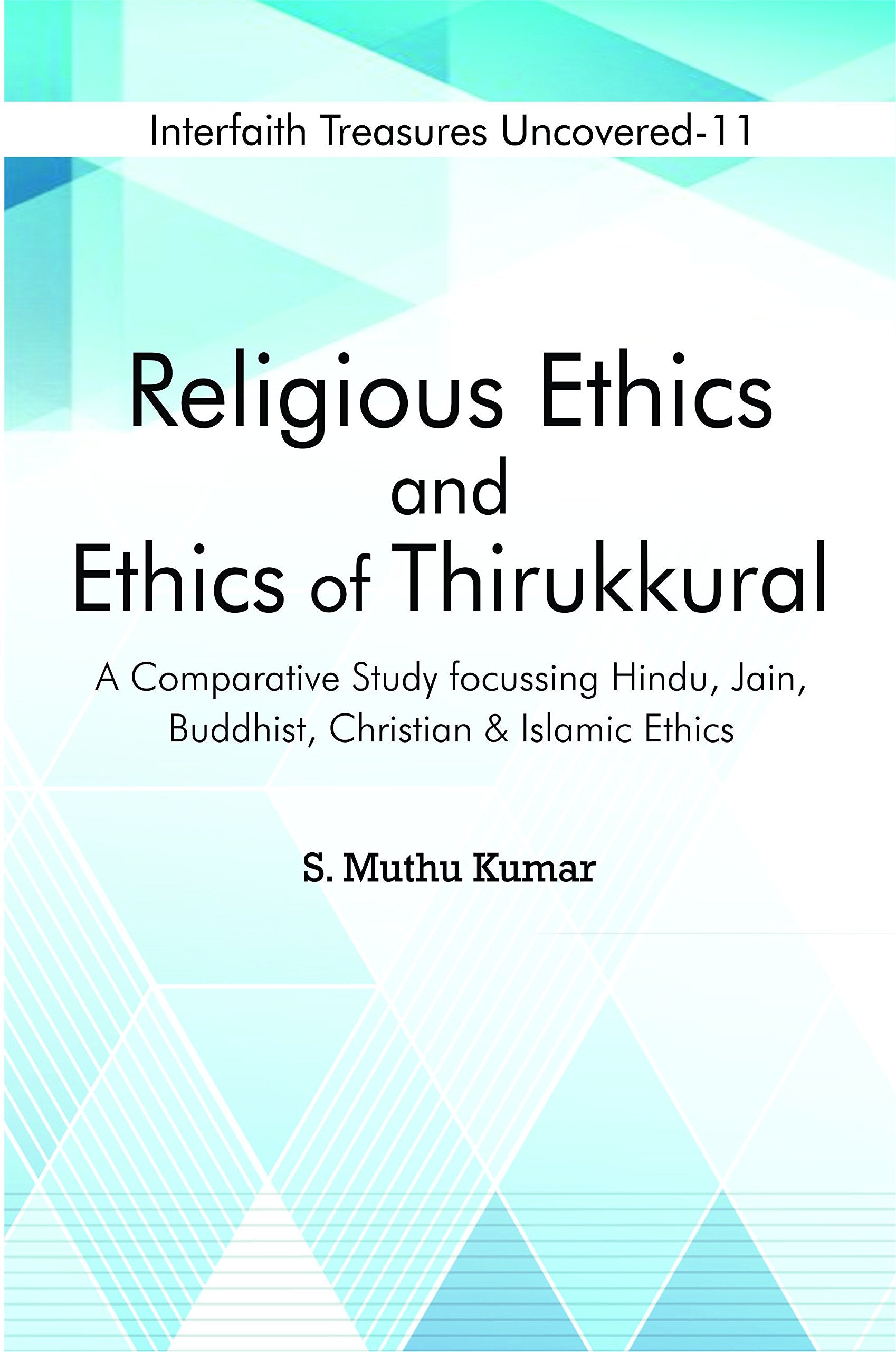 Religious Ethics and Ethics of Thirukkural : A Comparative Study Focussing Hindu, Jain, Buddhist, Christian and Islamic Ethics