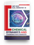 CHEMICAL DYNAMICS AND COORDINATION CHEMISTRY For B.SC. Students, SemesterIII, Suitable For All The B.SC. Students