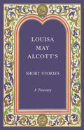 Louisa May Alcotts Short Stories;A Treasury