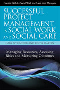 Successful Project Management in Social Work and Social Care: Managing Resources, Assessing Risks and Measuring Outcomes (Essent