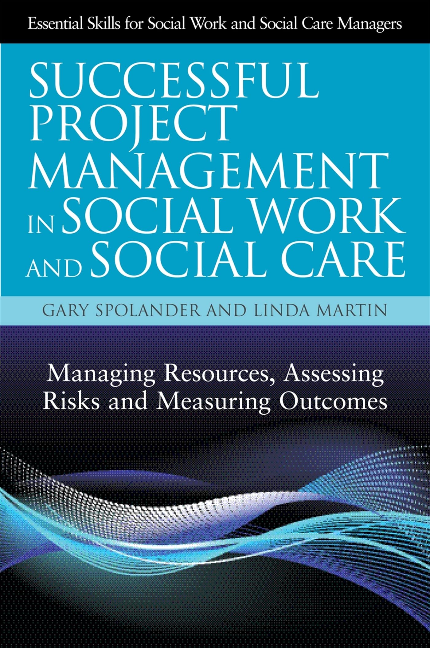 Successful Project Management in Social Work and Social Care: Managing Resources, Assessing Risks and Measuring Outcomes (Essent
