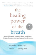 The Healing Power of the Breath: Simple Techniques to Reduce Stress and Anxiety, Enhance Concentration, and Balance Your Emotion
