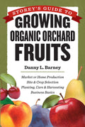 Storeys Guide to Growing Organic Orchard Fruits: Market or Home Production * Site & Crop Selection * Planting, Care & Harvestin