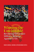 Winning The Unwinnable: Revisiting Sri LankaS Military Strategy Against Ltte