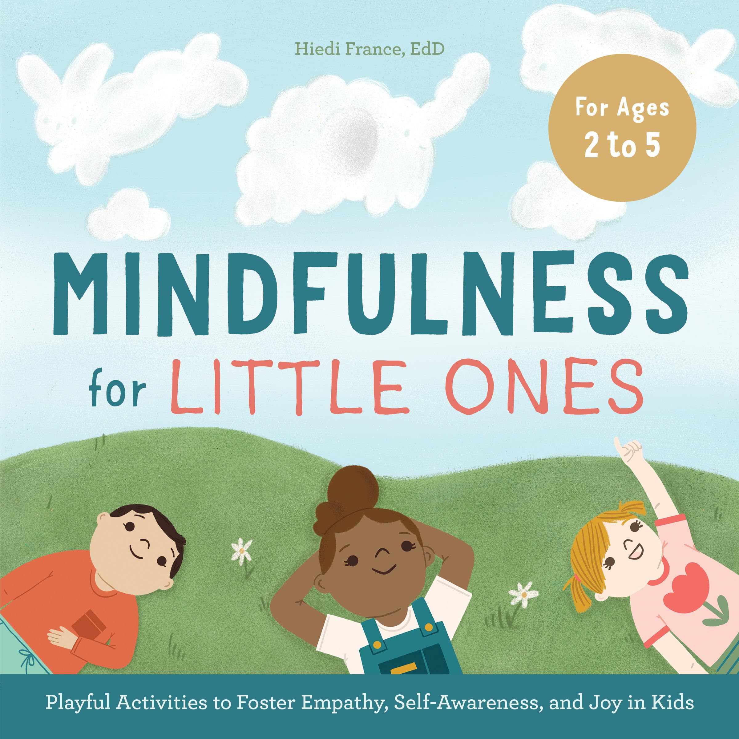 Mindfulness for Little Ones: Playful Activities to Foster Empathy, SelfAwareness, and Joy in Kids