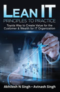 Lean IT  Principles to Practice : Toyota Way to Create Value for the Customer & Wealth for IT Organization