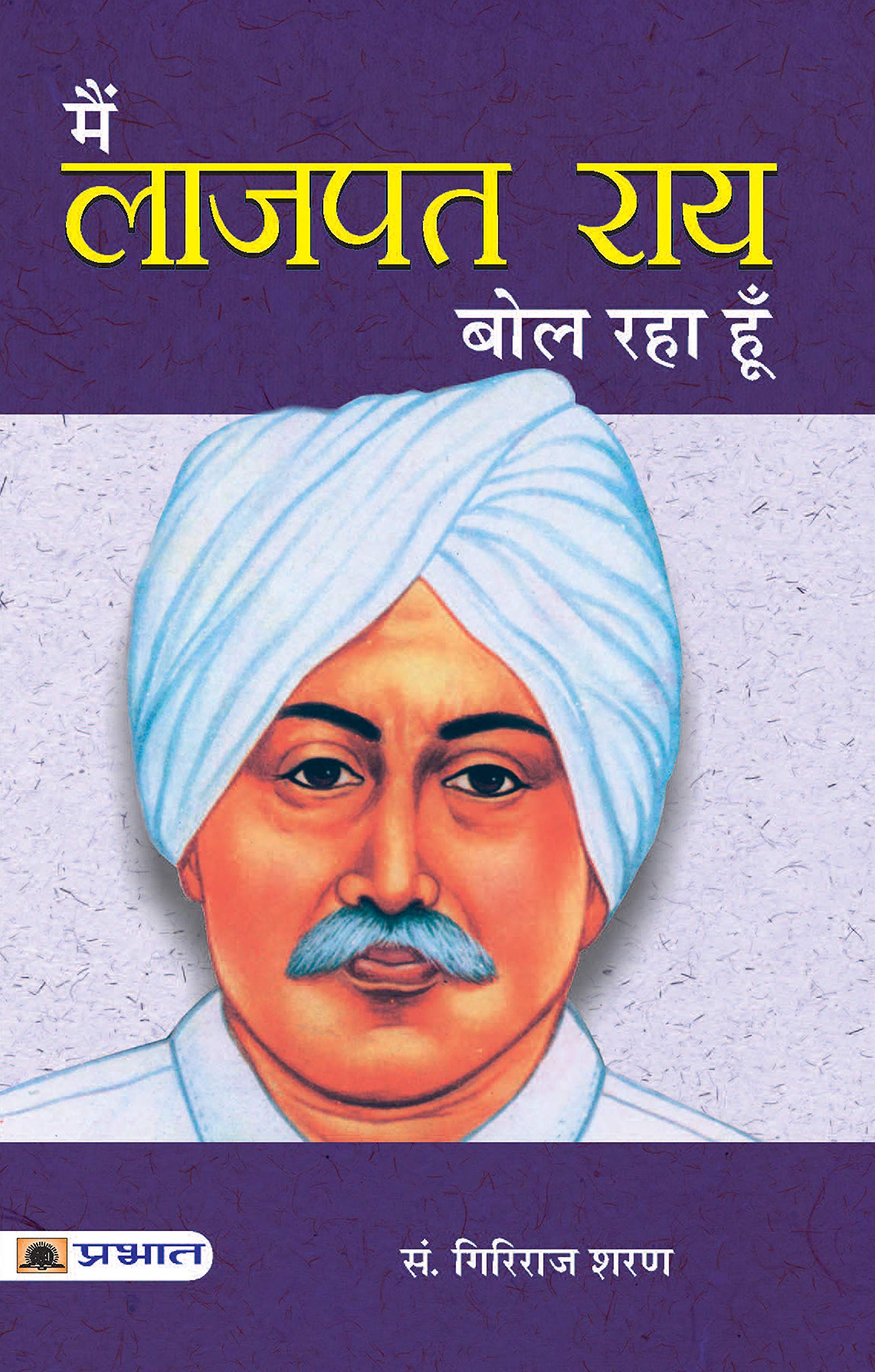 Main Lajpatrai Bol Raha Hoon (An Interpretation and a History of the Nationalist Movement (Lala Lajpat Rai) Ideas of Nationhood)