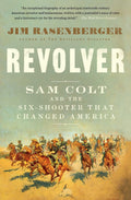 Revolver: Sam Colt and the SixShooter That Changed America