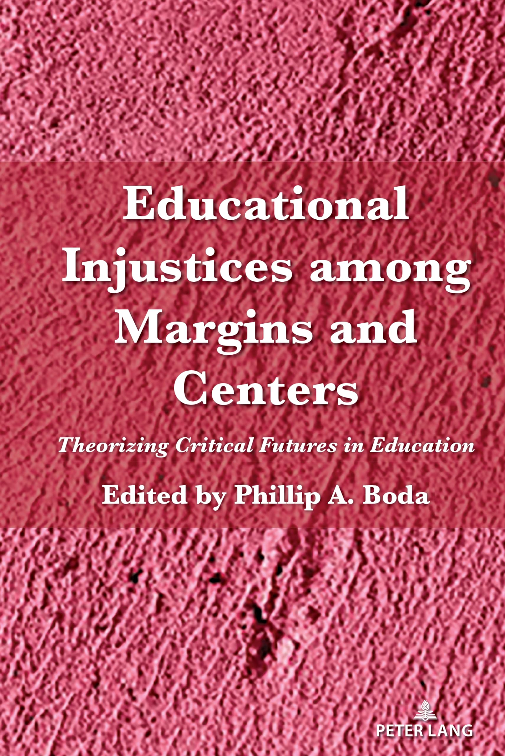 Educational Injustices among Margins and Centers: Theorizing Critical Futures in Education: 546 (Counterpoints: Studies in Criti