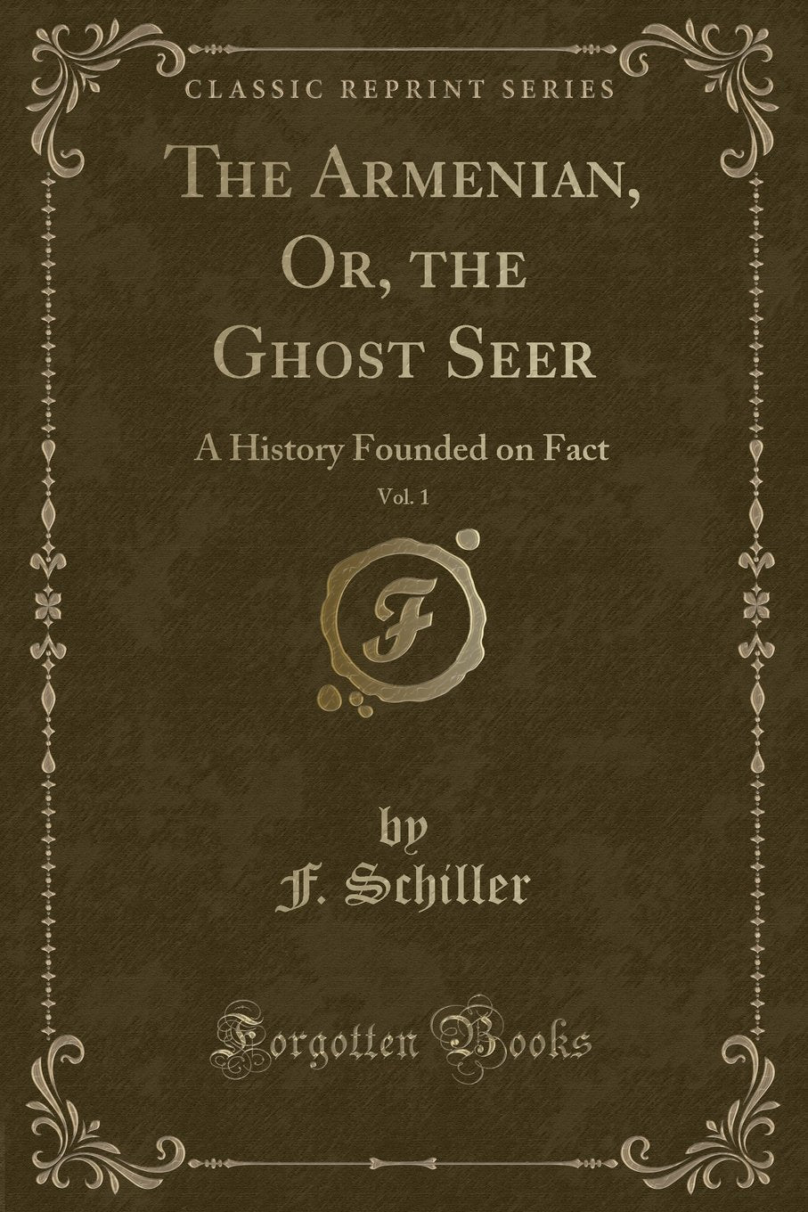 The Armenian, Or, The Ghost Seer, Vol. 1: A History Founded On Fact (Classic Reprint)