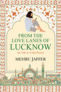 From the Love Lanes of Lucknow  An Ode to Urdu Poetry (English)
