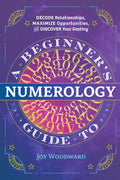 A Beginners Guide to Numerology: Decode Relationships, Maximize Opportunities, and Discover Your Destiny