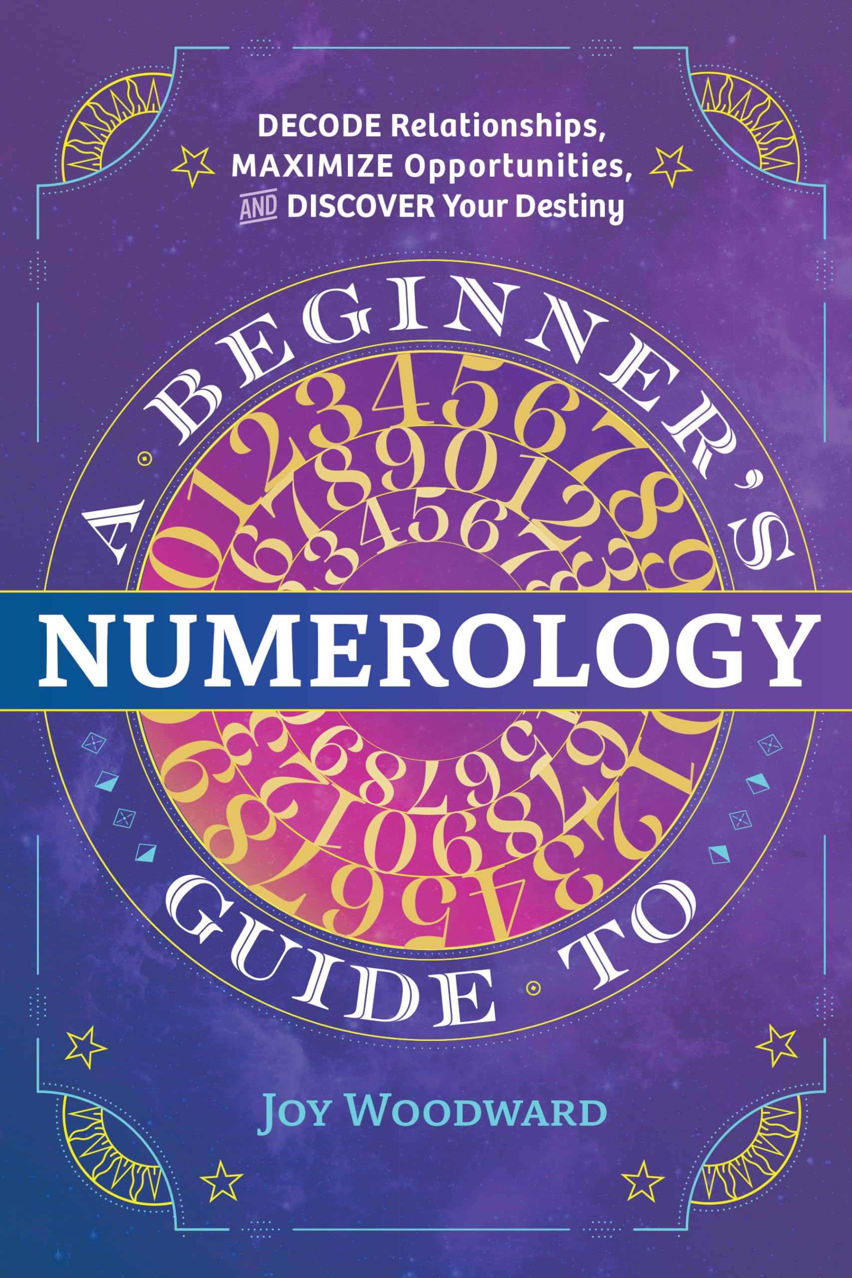 A Beginners Guide to Numerology: Decode Relationships, Maximize Opportunities, and Discover Your Destiny