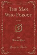 The Man Who Forgot: A Novel (Classic Reprint)