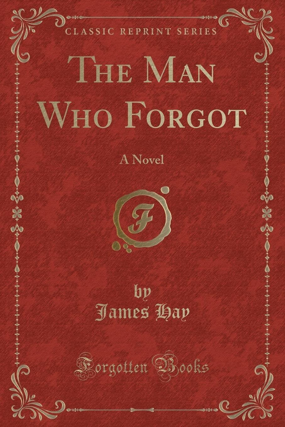 The Man Who Forgot: A Novel (Classic Reprint)