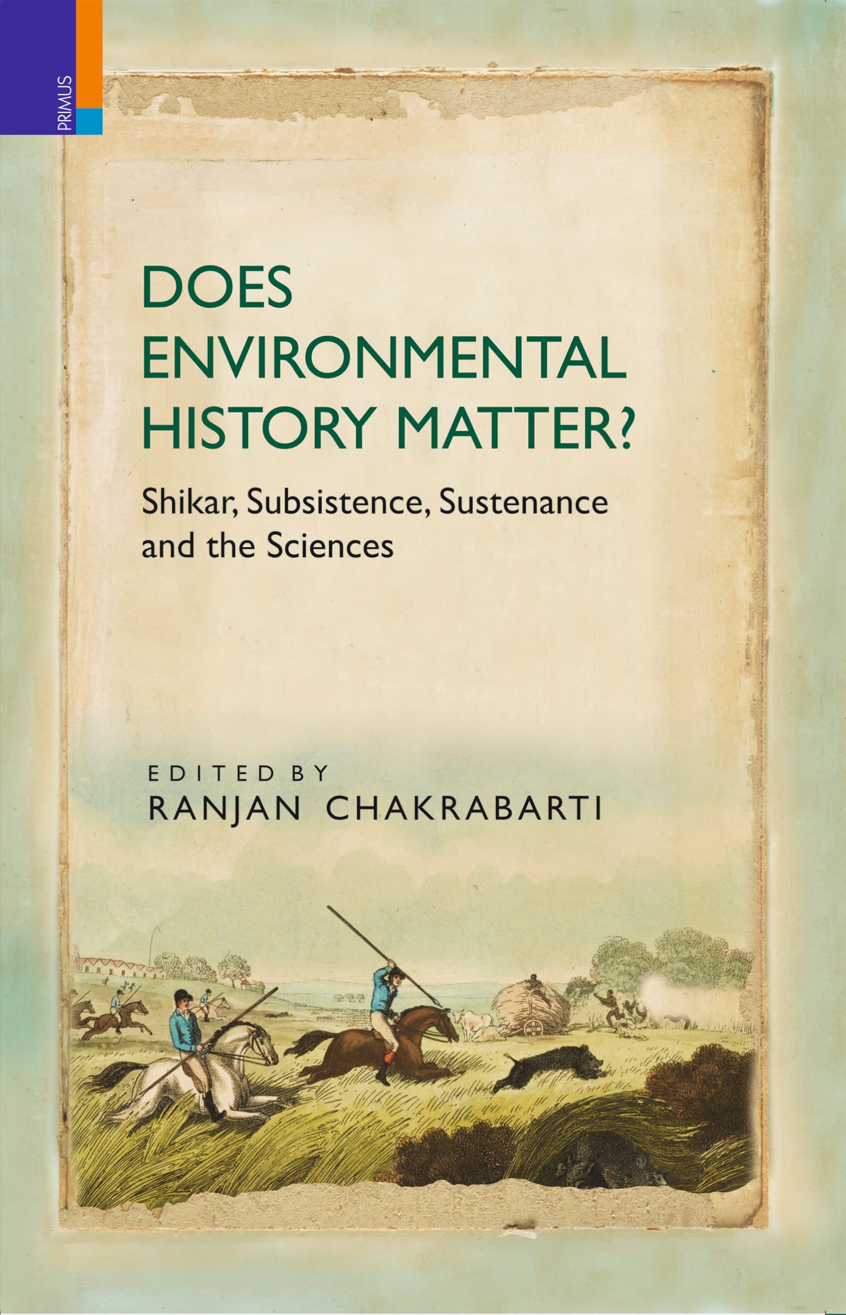 Primus Books  Does Environmental History Matter? Shikar, Subsistence, Sustenance and the Sciences