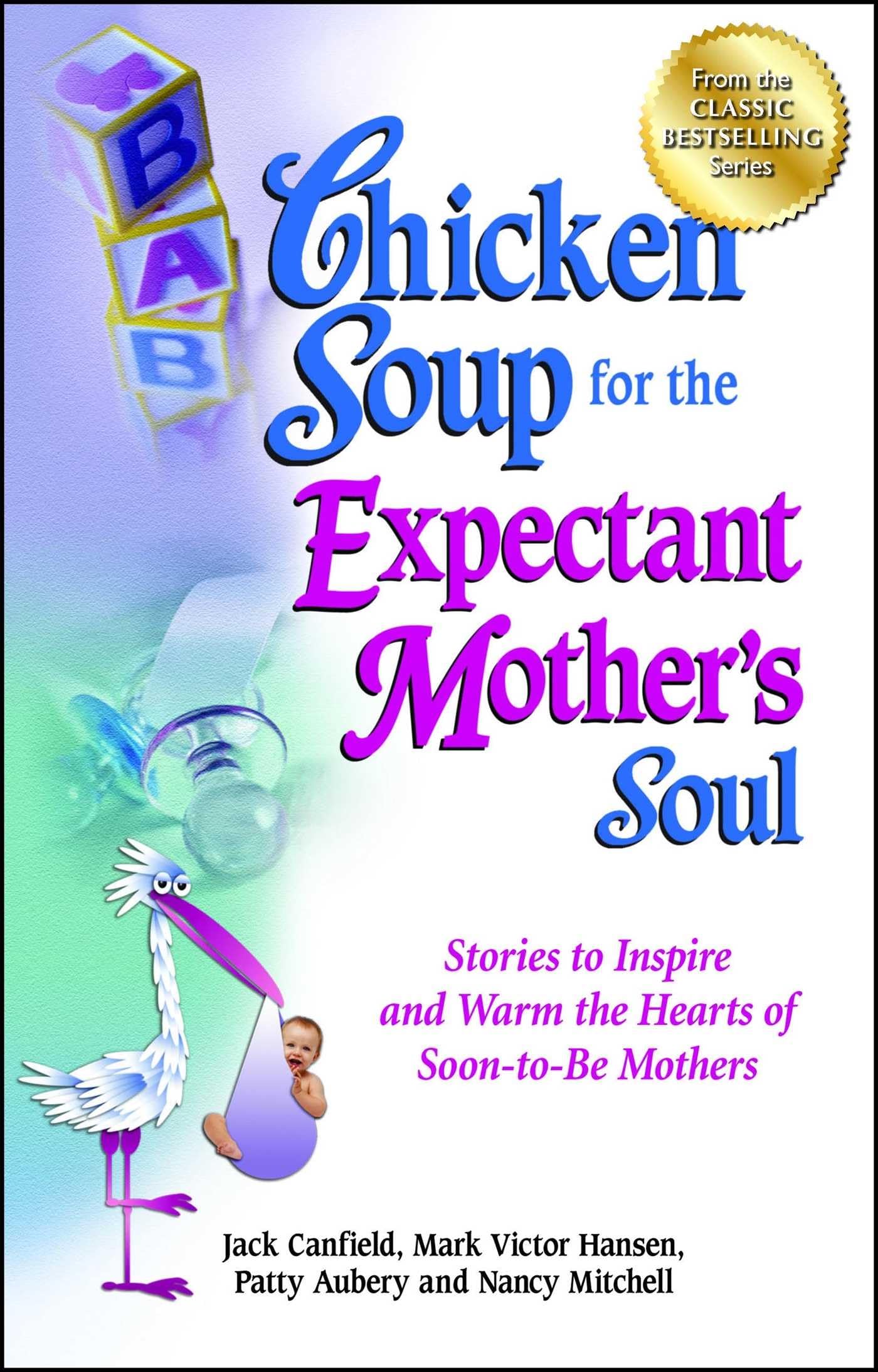 Chicken Soup for the Expectant Mothers Soul: Stories to Inspire and Warm the Hearts of SoontoBe Mothers (Chicken Soup for the