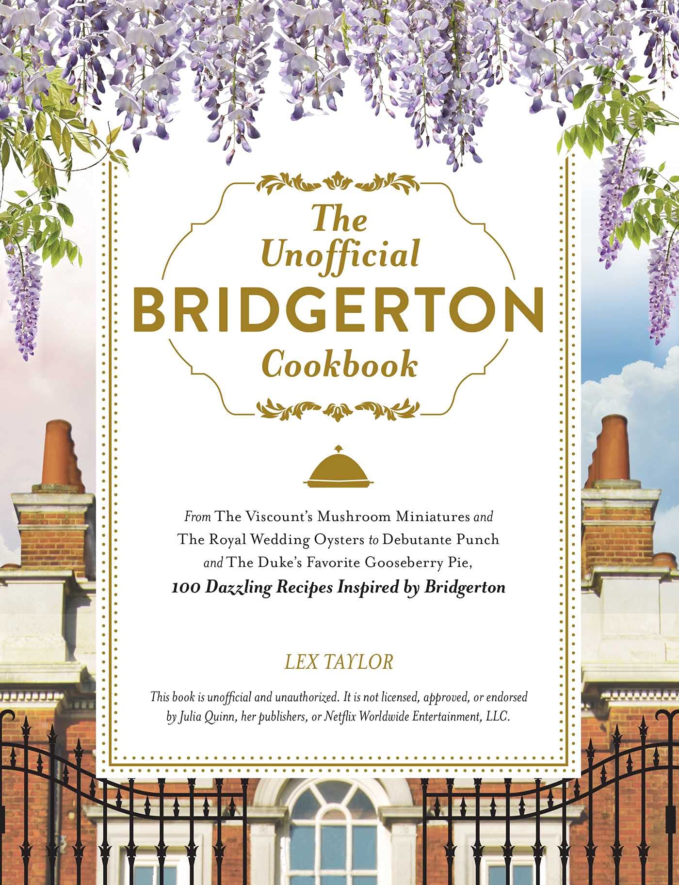 The Unofficial Bridgerton Cookbook: From The Viscounts Mushroom Miniatures and The Royal Wedding Oysters to Debutante Punch and