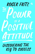 The Power Of Positive Attitude: Discovering The Key to Success | Roger Fritz (English)
