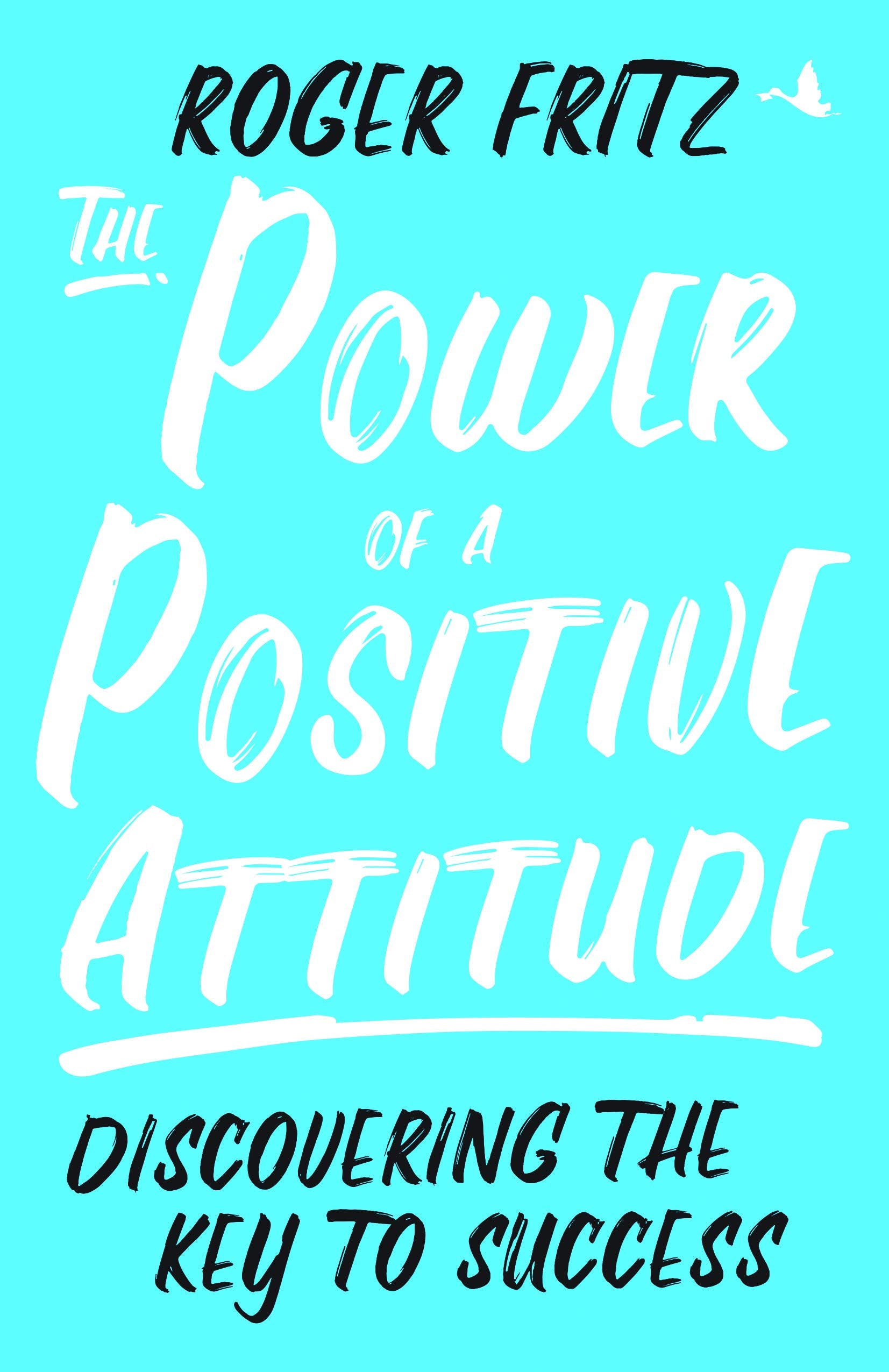 The Power Of Positive Attitude: Discovering The Key to Success | Roger Fritz (English)