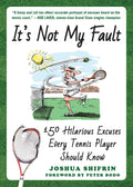 Its Not My Fault: 150 Hilarious Excuses Every Tennis Player Should Know