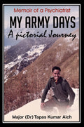 My Army Days: A Pictorial Journey : Memoir of a Psychiatrist
