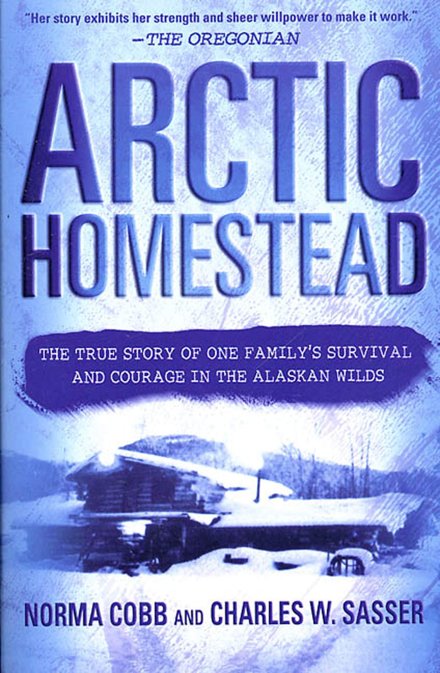 Arctic Homestead: The True Story of One Familys Survival and Courage in the Alaskan Wilds