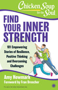 Chicken Soup For the Soul: Find Your Inner Strength: 101 Empowering Stories of Resilience, Positive Thinking and Overcoming Chal