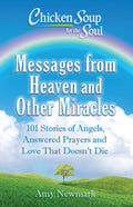 Chicken Soup for the Soul: Messages from Heaven and Other Miracles: 101 Stories of Angels, Answered Prayers, and Love That Doesn