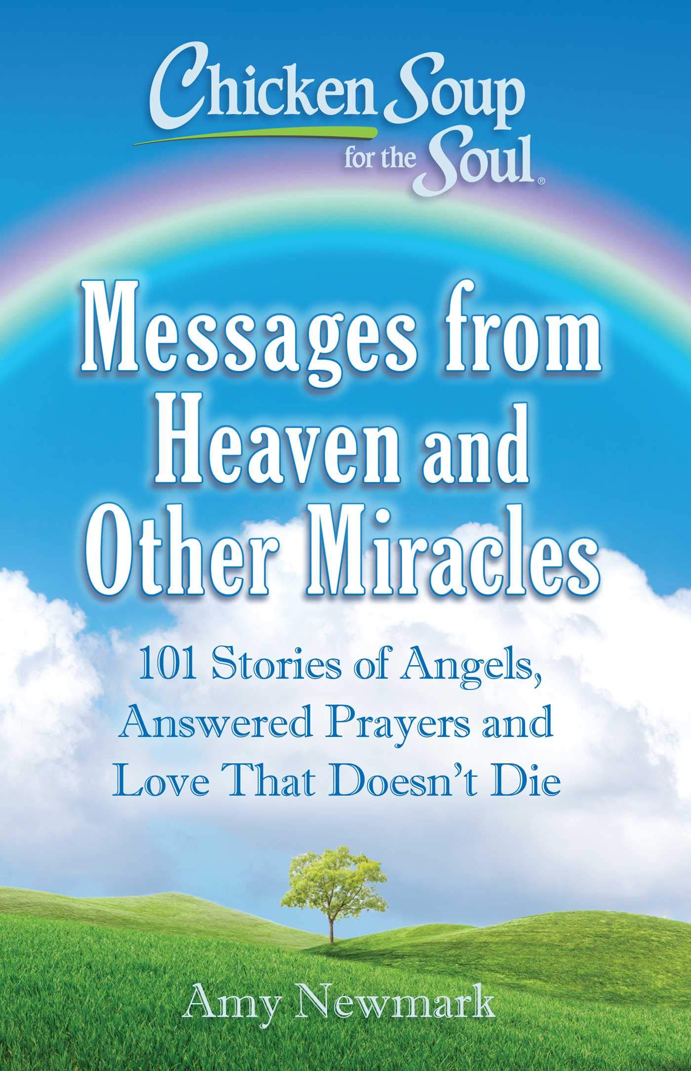 Chicken Soup for the Soul: Messages from Heaven and Other Miracles: 101 Stories of Angels, Answered Prayers, and Love That Doesn